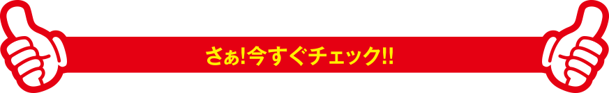 さぁ！今すぐチェック