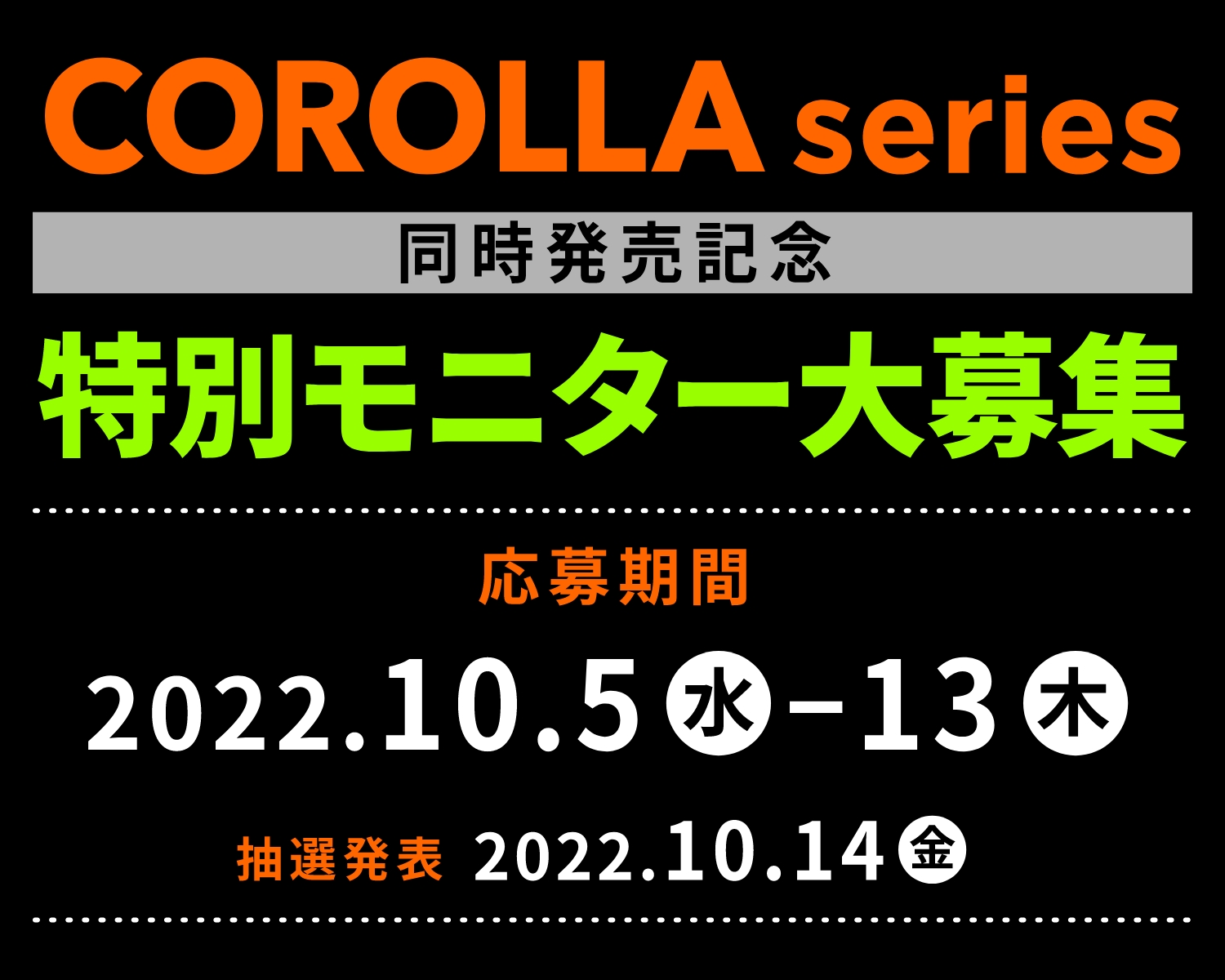 カローラシリーズ3車種同時発売記念 特別モニター大募集 応募期間 2022.10.05(水)-13(木) 抽選発表 2022.10.14(金)