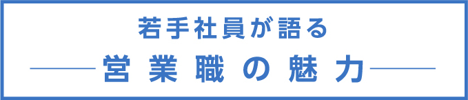 若手社員が語る営業職の魅力