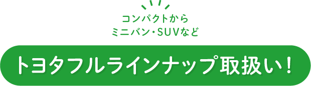 軽自動車からミニバン・SUVなど トヨタフルラインナップ取扱い！